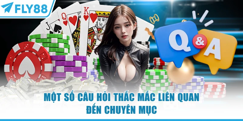 Một số câu hỏi thắc mắc liên quan đến Casino FLY88